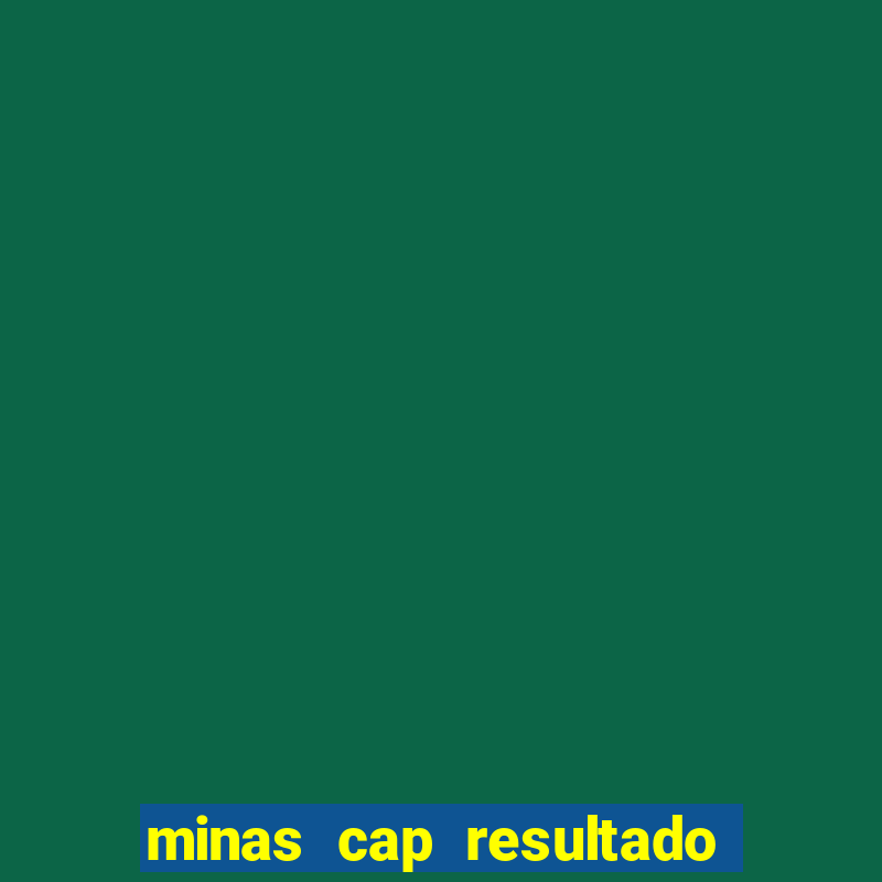 minas cap resultado de hoje